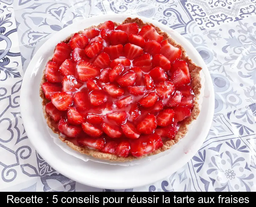 Recette : 5 conseils pour réussir la tarte aux fraises