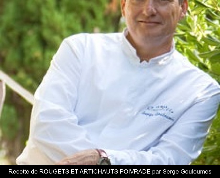 Recette de ROUGETS ET ARTICHAUTS POIVRADE par Serge Gouloumes Recette de ROUGETS ET ARTICHAUTS POIVRADE par Serge Gouloumes