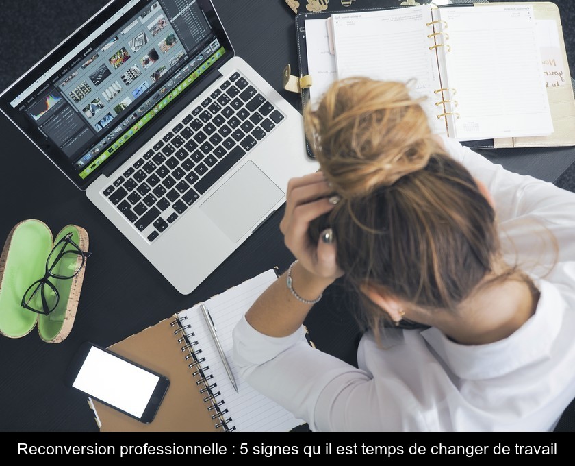 Reconversion professionnelle : 5 signes qu'il est temps de changer de travail Reconversion professionnelle : 5 signes qu'il est temps de changer de travail