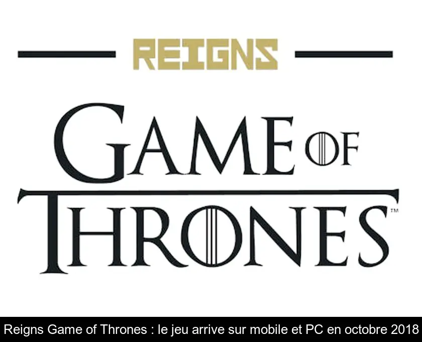 Reigns Game of Thrones : le jeu arrive sur mobile et PC en octobre 2018