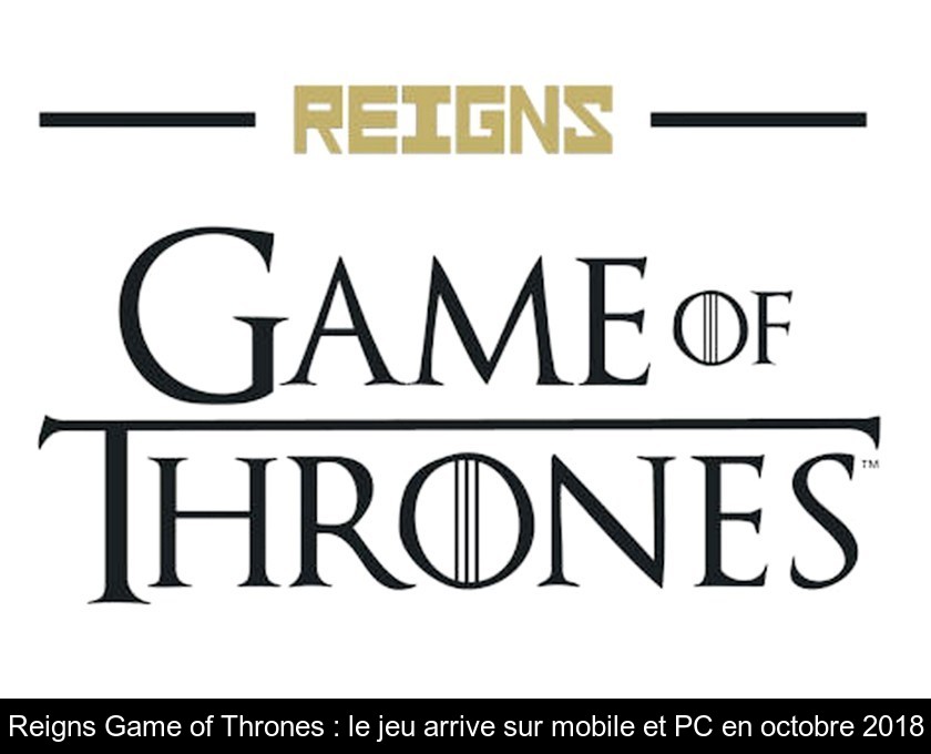 Reigns Game of Thrones : le jeu arrive sur mobile et PC en octobre 2018 Reigns Game of Thrones : le jeu arrive sur mobile et PC en octobre 2018