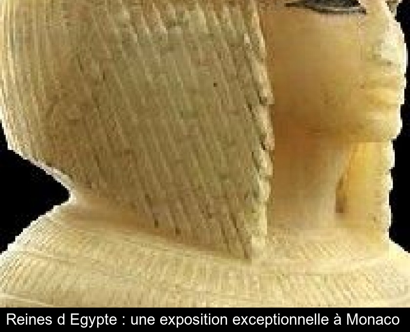 Reines d'Egypte : une exposition exceptionnelle à Monaco Reines d'Egypte : une exposition exceptionnelle à Monaco