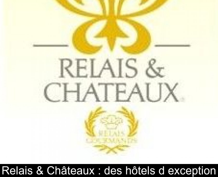 Relais & Châteaux : des hôtels d'exception Relais & Châteaux : des hôtels d'exception