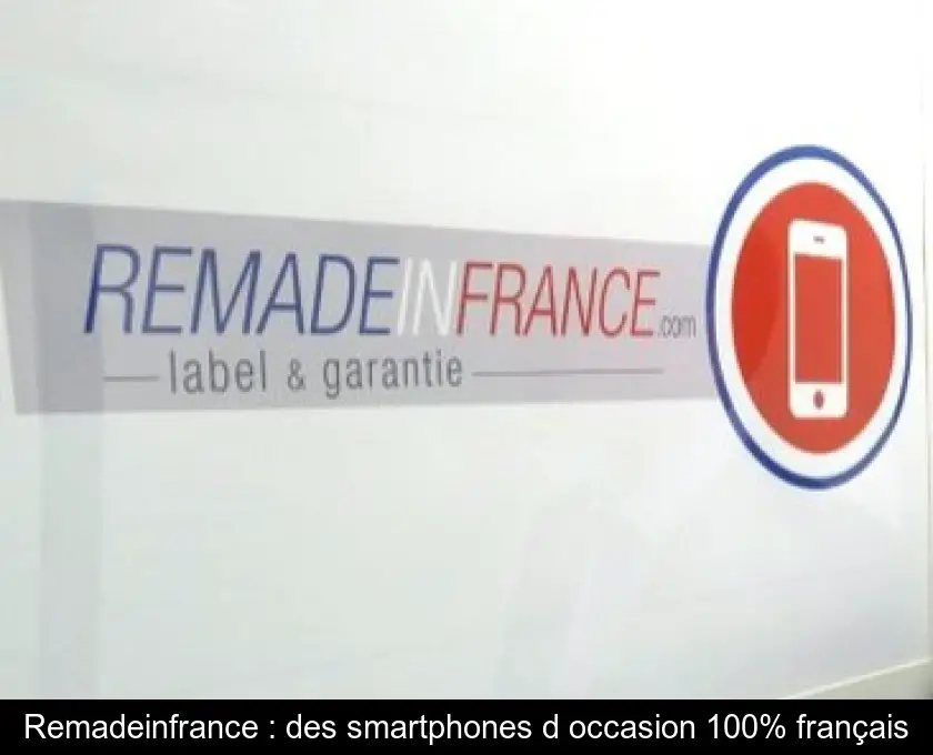 Remadeinfrance : des smartphones d'occasion 100% français