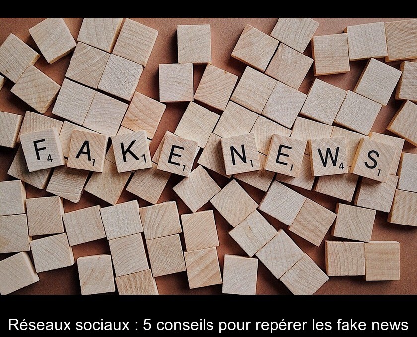 Réseaux sociaux : 5 conseils pour repérer les fake news Réseaux sociaux : 5 conseils pour repérer les fake news