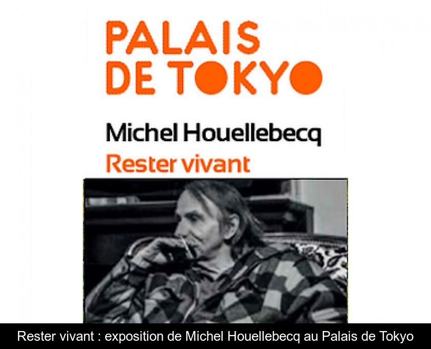 Rester vivant : exposition de Michel Houellebecq au Palais de Tokyo Rester vivant : exposition de Michel Houellebecq au Palais de Tokyo