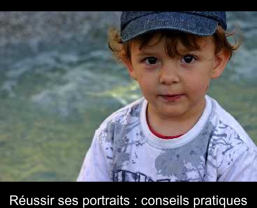 Réussir ses portraits : conseils pratiques Réussir ses portraits : conseils pratiques