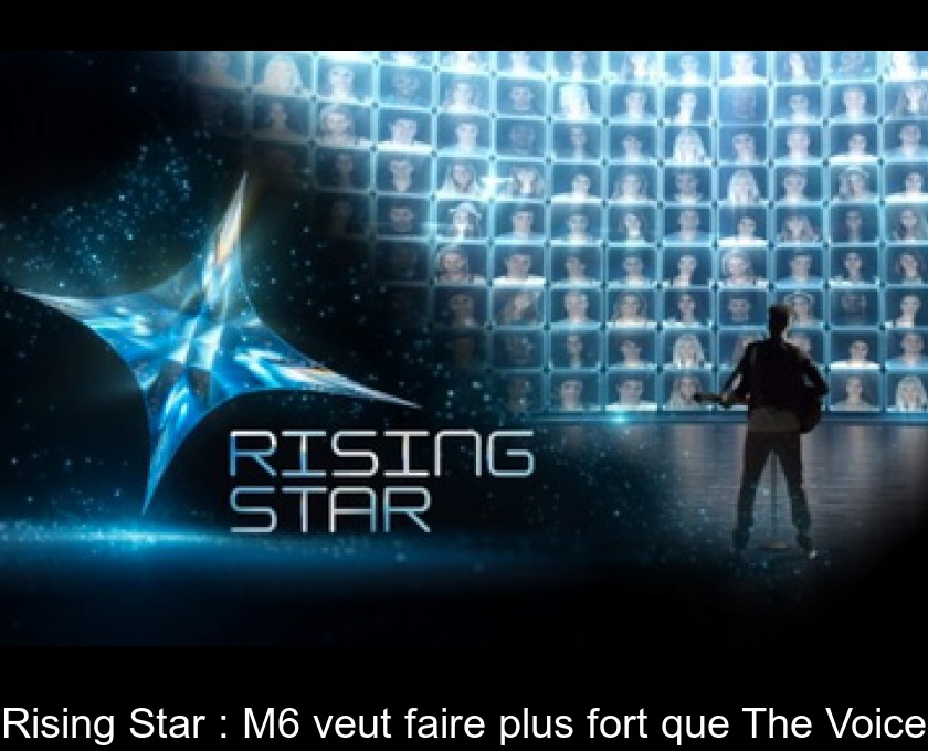 Rising Star : M6 veut faire plus fort que The Voice Rising Star : M6 veut faire plus fort que The Voice