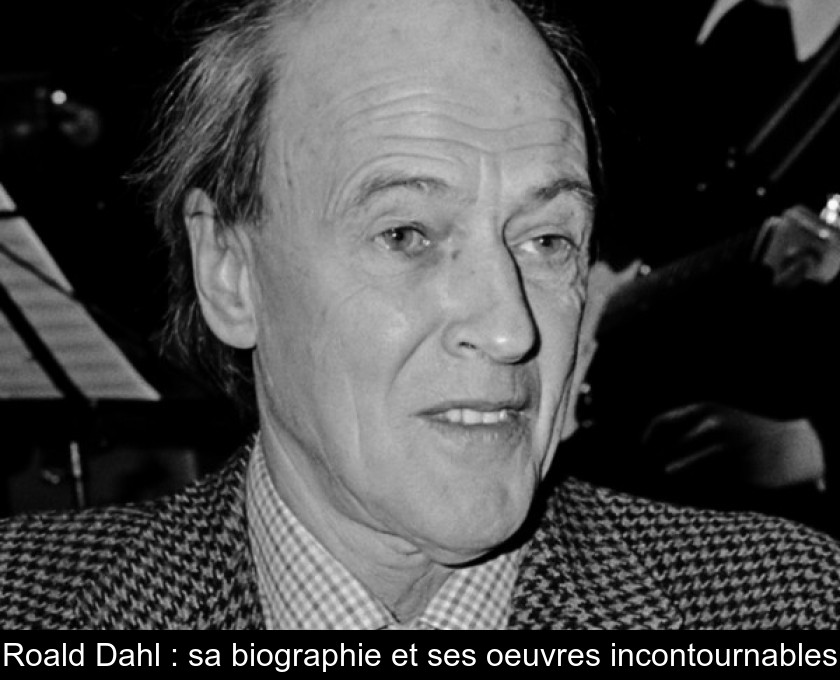 Roald Dahl : sa biographie et ses oeuvres incontournables