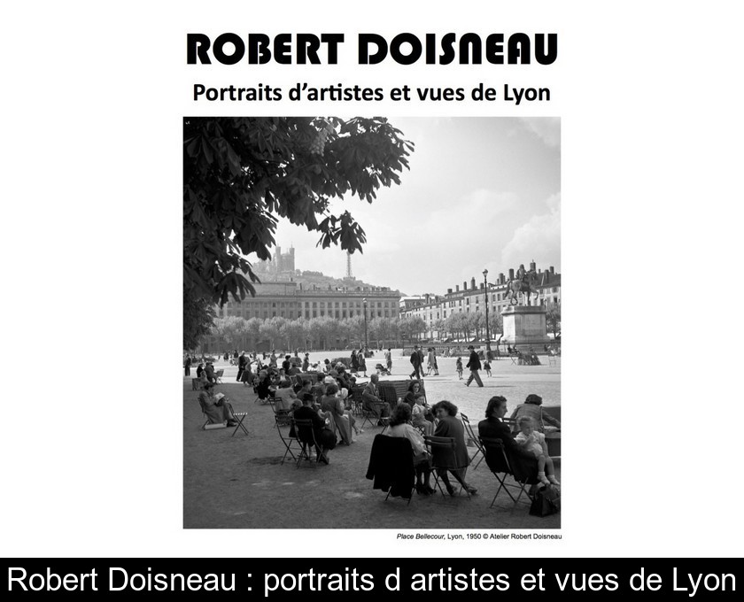 Robert Doisneau : portraits d'artistes et vues de Lyon