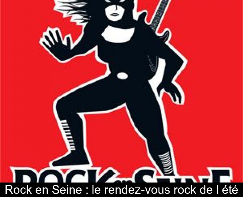 Rock en Seine : le rendez-vous rock de l'été Rock en Seine : le rendez-vous rock de l'été