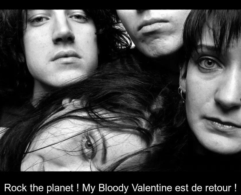 Rock the planet ! My Bloody Valentine est de retour !