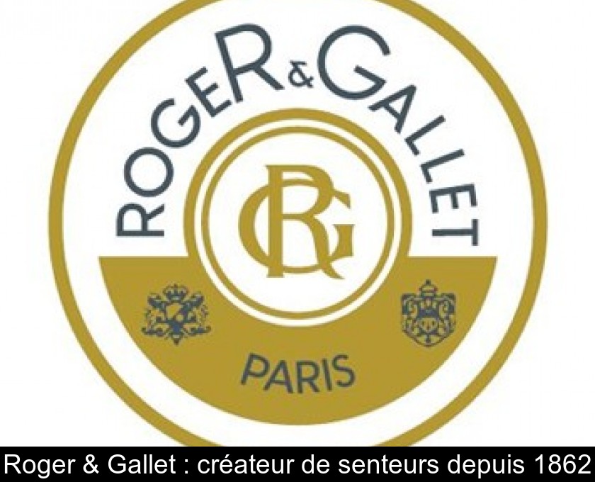 Roger & Gallet : créateur de senteurs depuis 1862 Roger & Gallet : créateur de senteurs depuis 1862