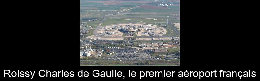 Roissy Charles de Gaulle, le premier aéroport français Roissy Charles de Gaulle, le premier aéroport français