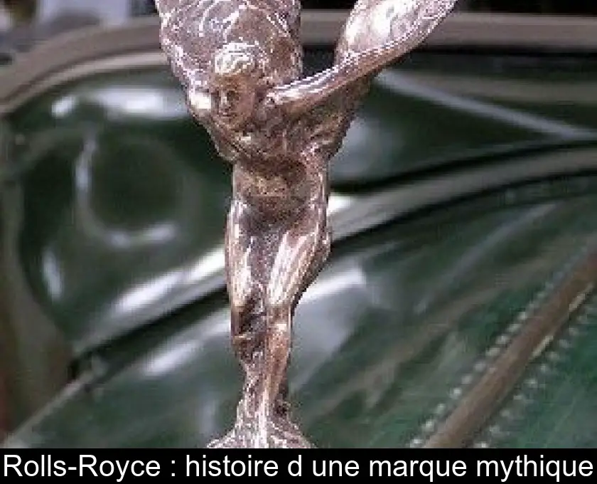 Rolls-Royce : histoire d'une marque mythique