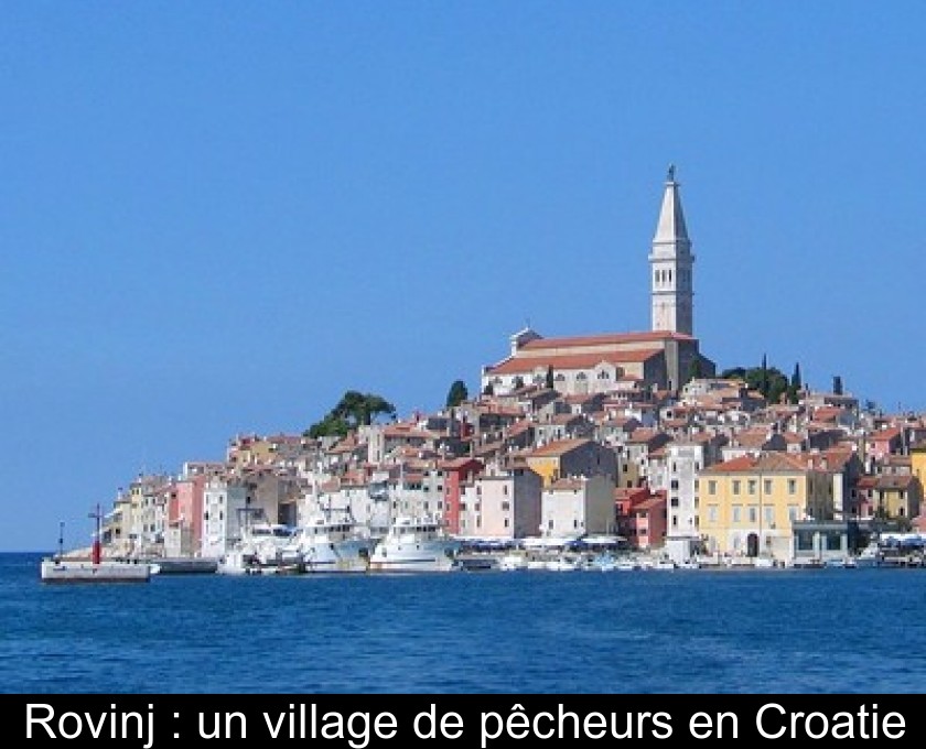 Rovinj : un village de pêcheurs en Croatie Rovinj : un village de pêcheurs en Croatie