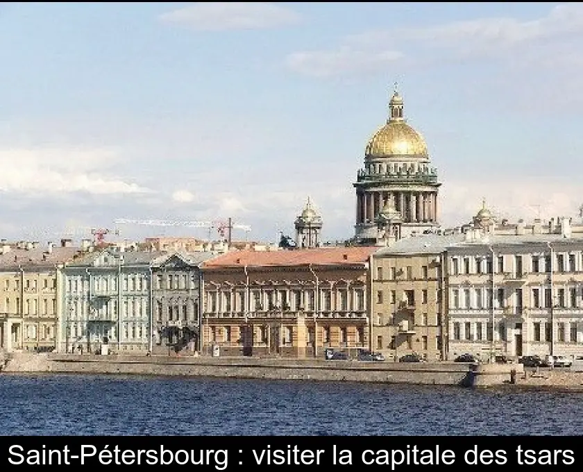 Saint-Pétersbourg : visiter la capitale des tsars