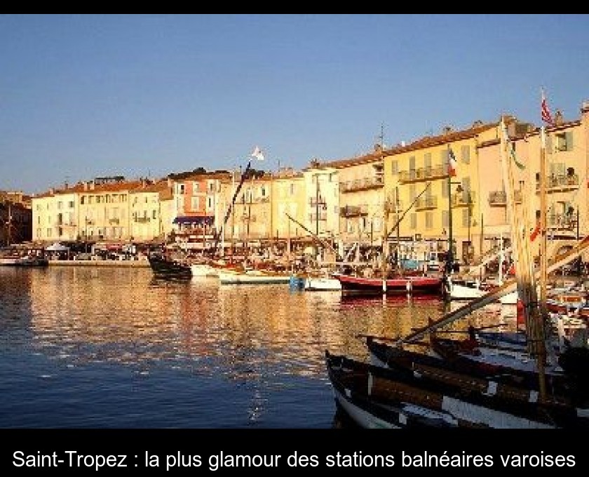 Saint-Tropez : la plus glamour des stations balnéaires varoises Saint-Tropez : la plus glamour des stations balnéaires varoises