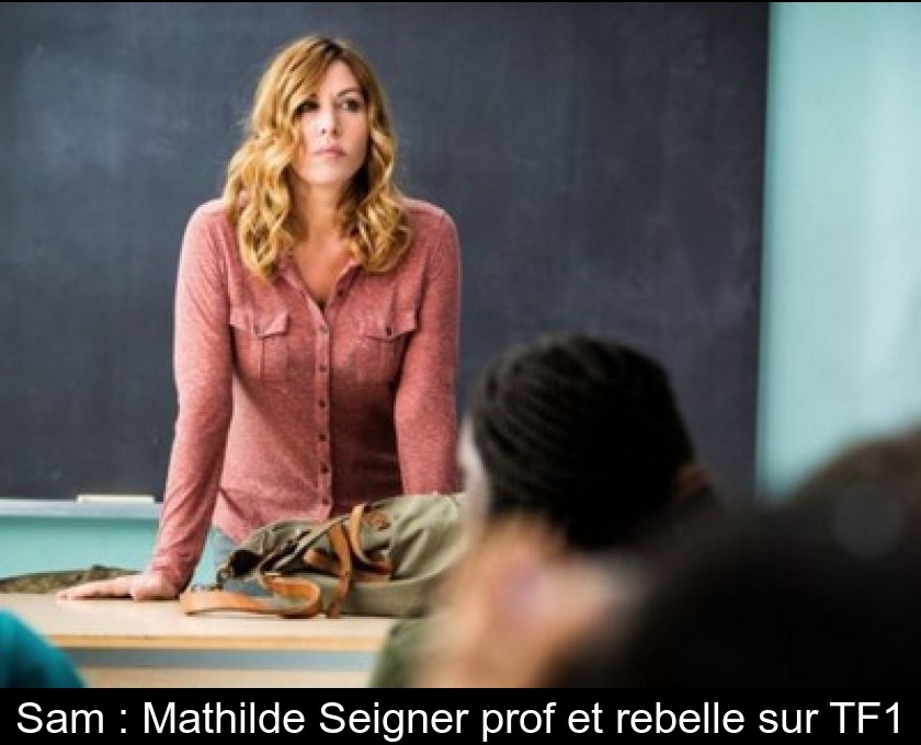 Sam : Mathilde Seigner prof et rebelle sur TF1 Sam : Mathilde Seigner prof et rebelle sur TF1