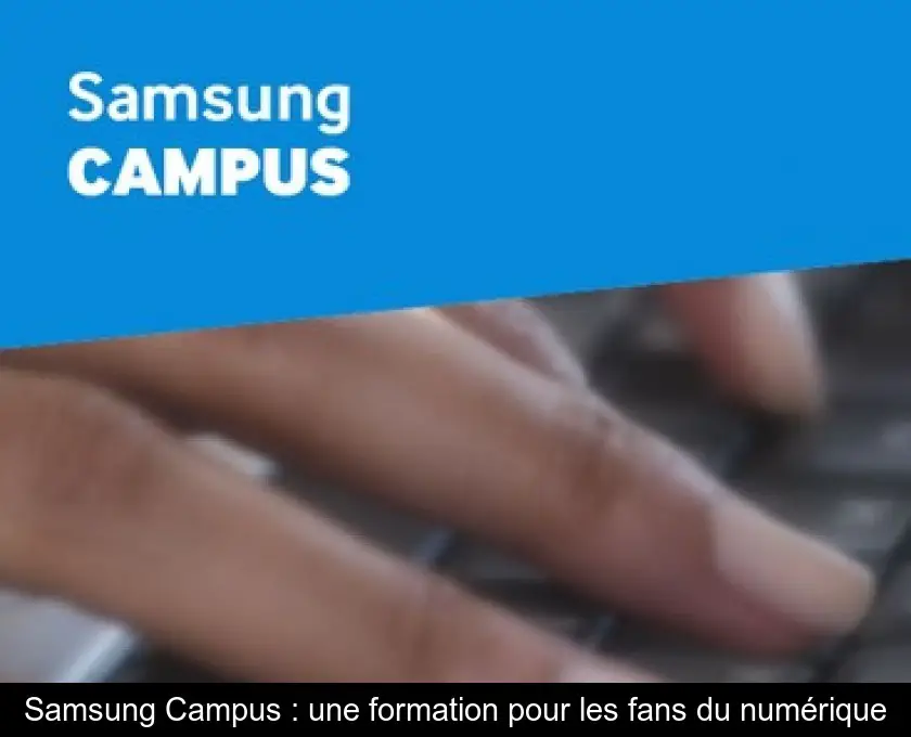 Samsung Campus : une formation pour les fans du numérique