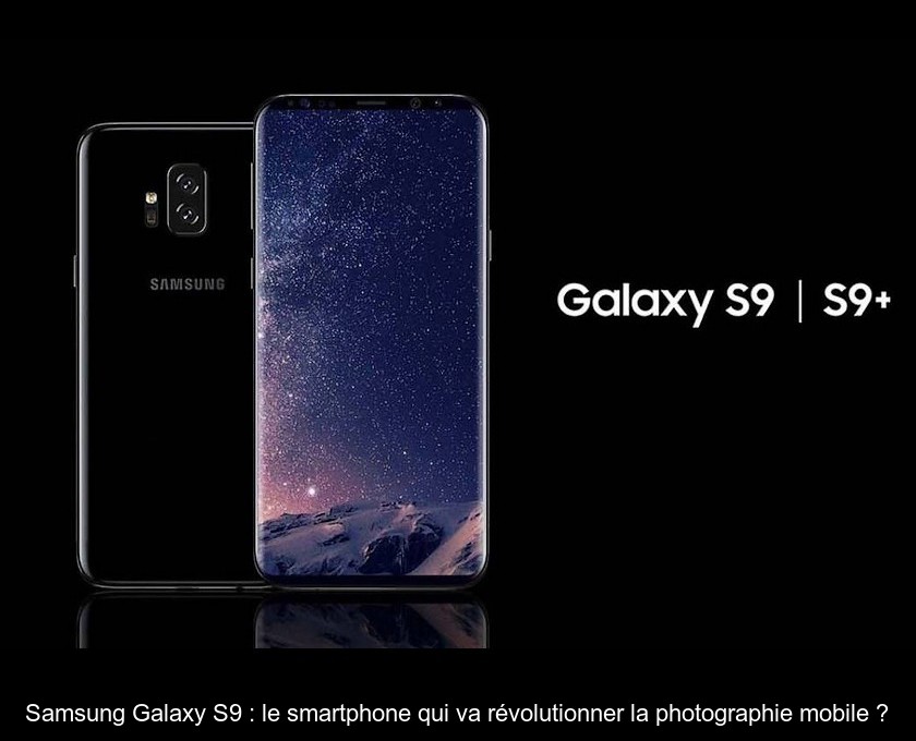 Samsung Galaxy S9 : le smartphone qui va révolutionner la photographie mobile ? Samsung Galaxy S9 : le smartphone qui va révolutionner la photographie mobile ?