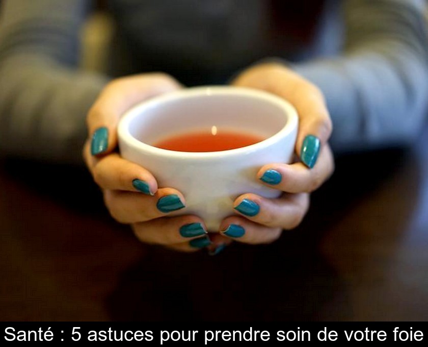 Santé : 5 astuces pour prendre soin de votre foie