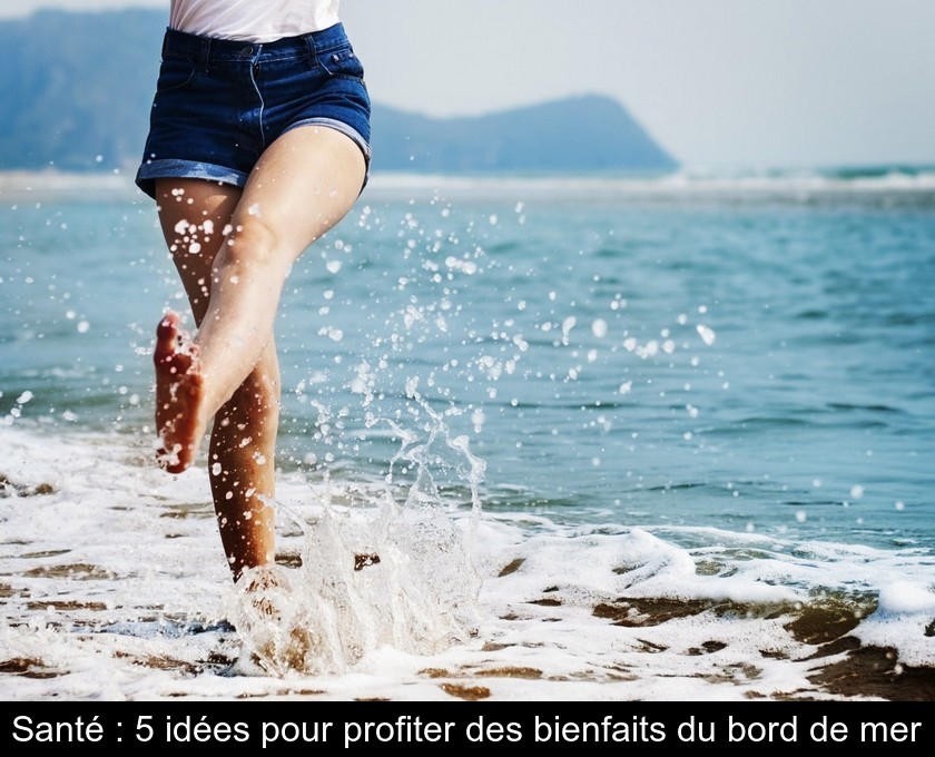 Santé : 5 idées pour profiter des bienfaits du bord de mer