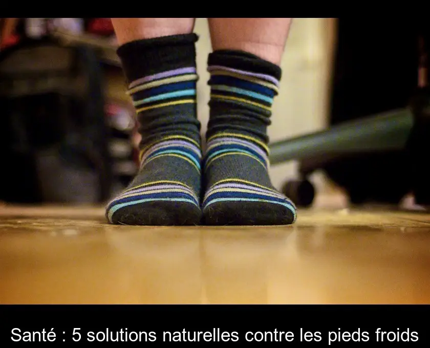 Santé : 5 solutions naturelles contre les pieds froids