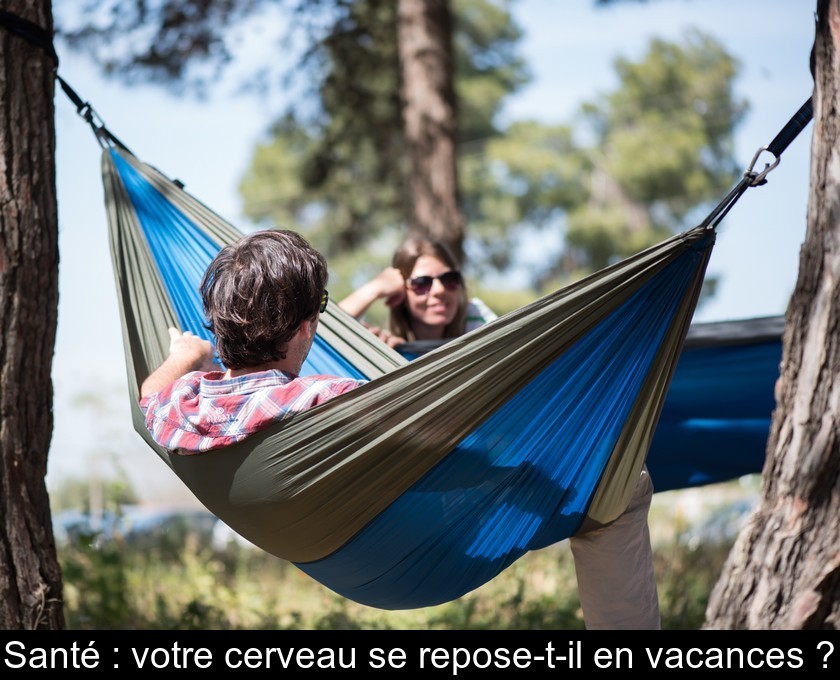Santé : votre cerveau se repose-t-il en vacances ? Santé : votre cerveau se repose-t-il en vacances ?