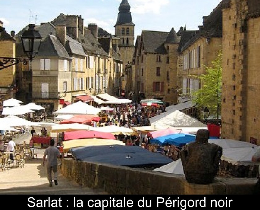 Sarlat : la capitale du Périgord noir Sarlat : la capitale du Périgord noir