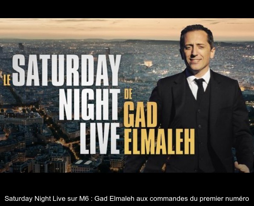 Saturday Night Live sur M6 : Gad Elmaleh aux commandes du premier numéro Saturday Night Live sur M6 : Gad Elmaleh aux commandes du premier numéro