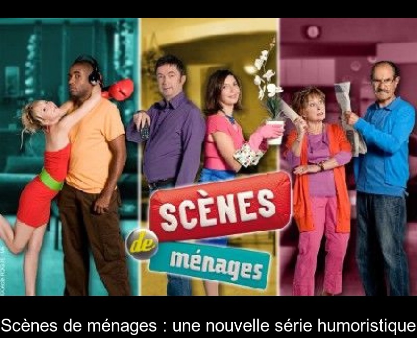 Scènes de ménages : une nouvelle série humoristique Scènes de ménages : une nouvelle série humoristique