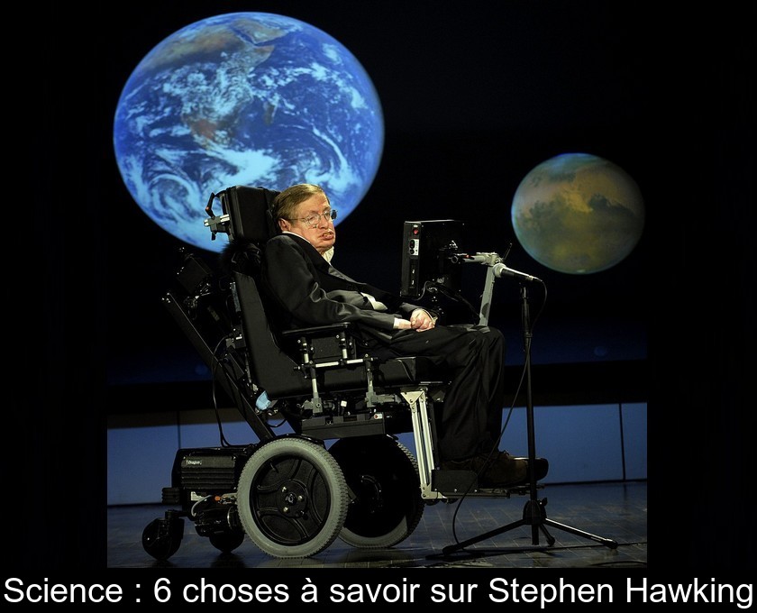 Science : 6 choses à savoir sur Stephen Hawking Science : 6 choses à savoir sur Stephen Hawking