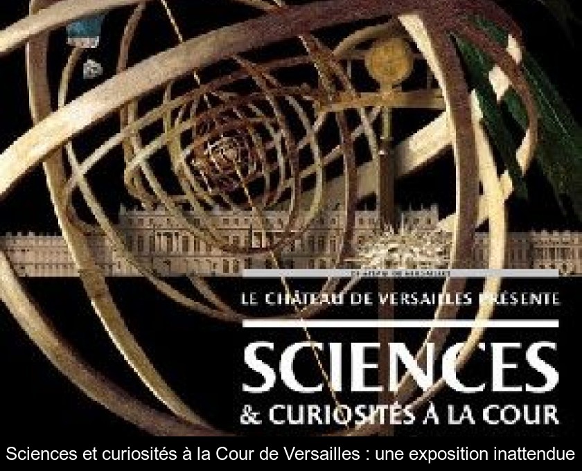 Sciences et curiosités à la Cour de Versailles : une exposition inattendue