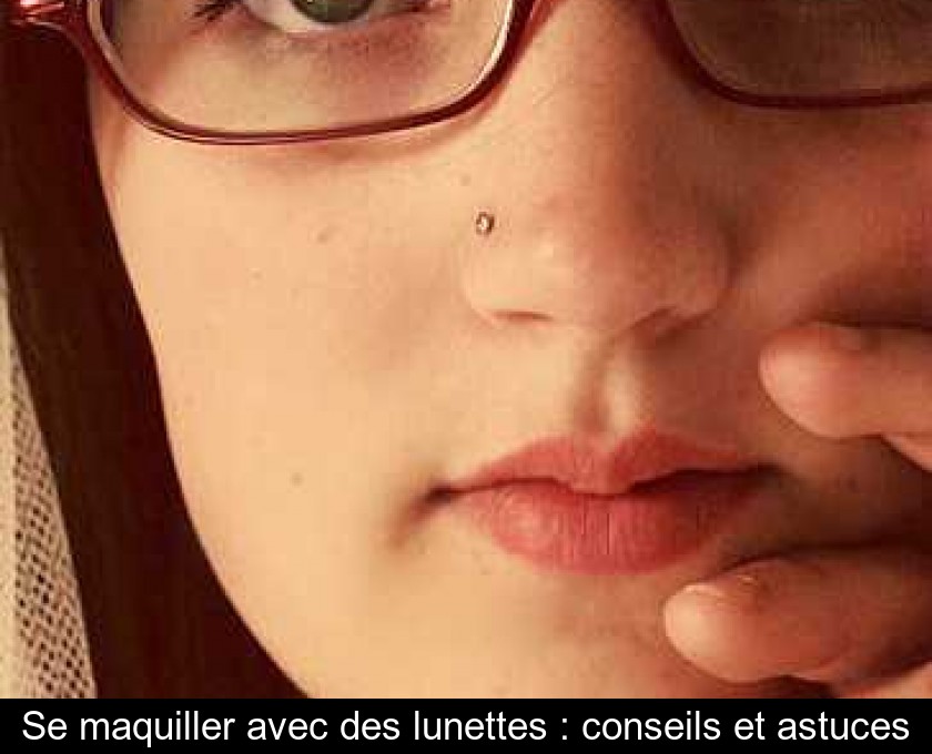 Se maquiller avec des lunettes : conseils et astuces