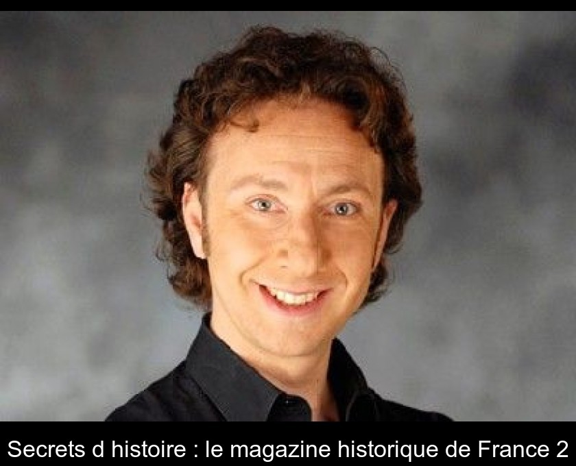 Secrets d'histoire : le magazine historique de France 2 Secrets d'histoire : le magazine historique de France 2