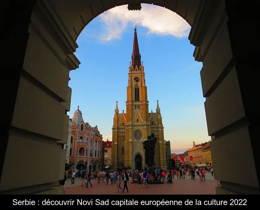Serbie : découvrir Novi Sad capitale européenne de la culture 2022