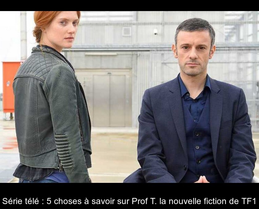 Série télé : 5 choses à savoir sur Prof T. la nouvelle fiction de TF1
