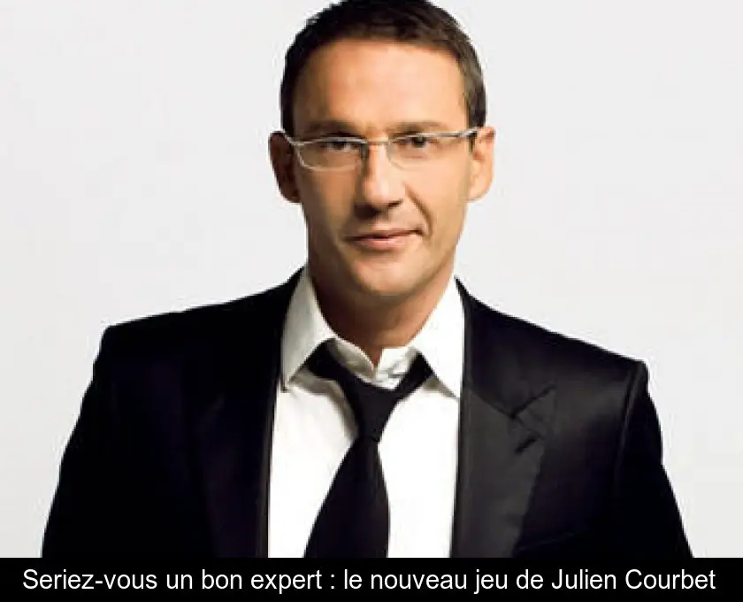 Seriez-vous un bon expert : le nouveau jeu de Julien Courbet 