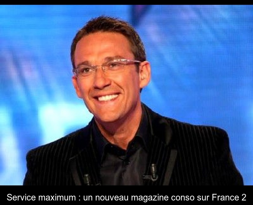 Service maximum : un nouveau magazine conso sur France 2 Service maximum : un nouveau magazine conso sur France 2