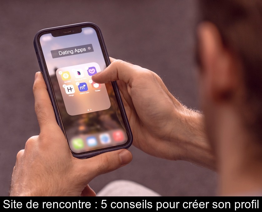 Site de rencontre : 5 conseils pour créer son profil