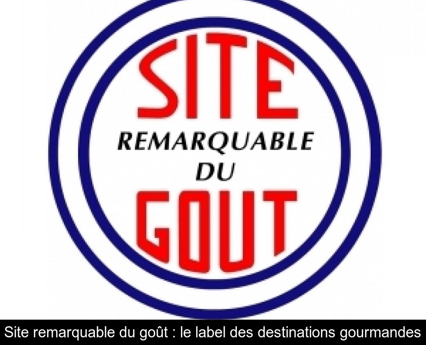Site remarquable du goût : le label des destinations gourmandes Site remarquable du goût : le label des destinations gourmandes