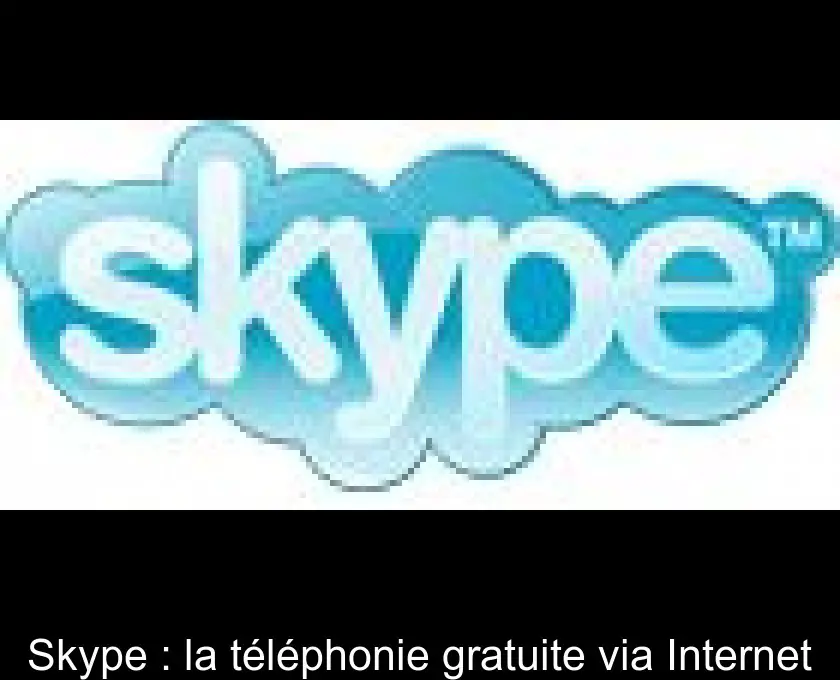 Skype : la téléphonie gratuite via Internet