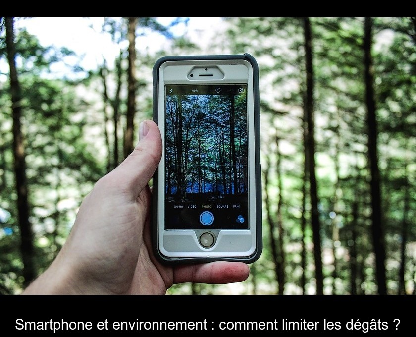 Smartphone et environnement : comment limiter les dégâts ? Smartphone et environnement : comment limiter les dégâts ?
