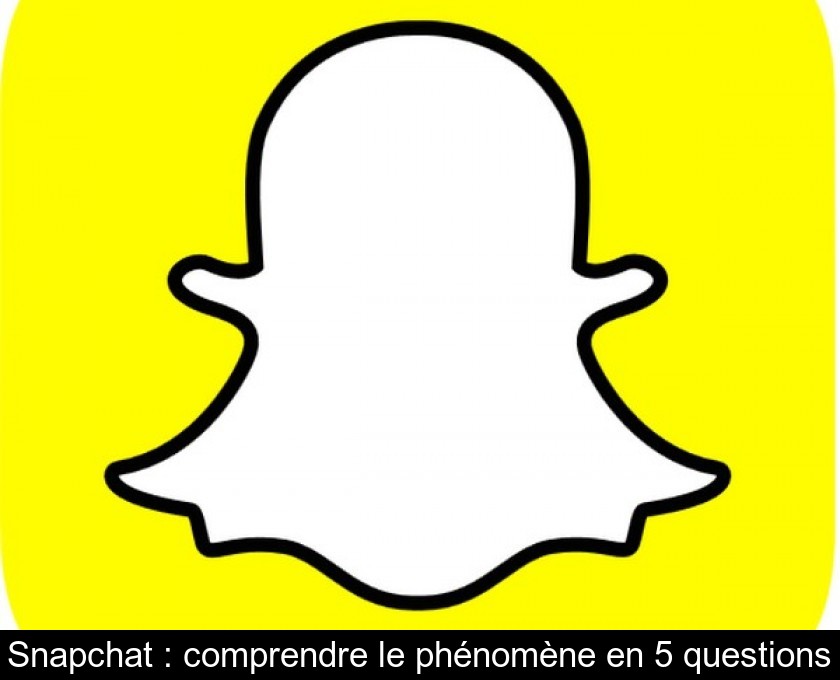 Snapchat : comprendre le phénomène en 5 questions Snapchat : comprendre le phénomène en 5 questions