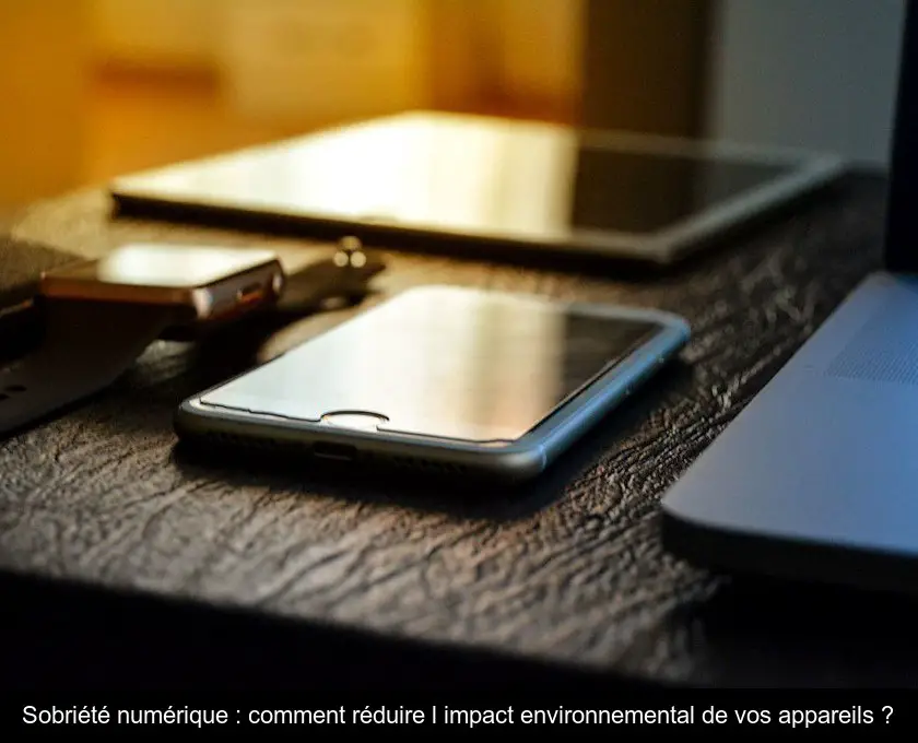 Sobriété numérique : comment réduire l'impact environnemental de vos appareils ?