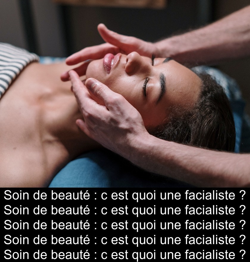 Soin de beauté : c'est quoi une facialiste ?