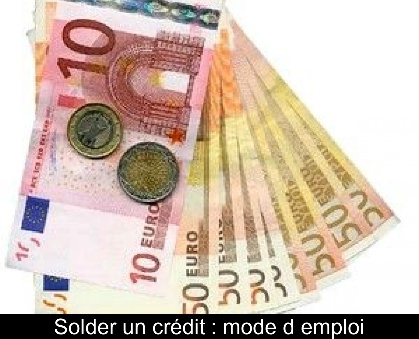 Solder un crédit : mode d'emploi Solder un crédit : mode d'emploi