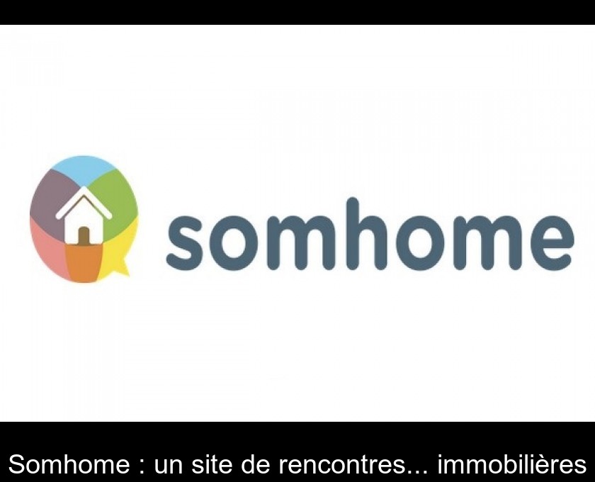 Somhome : un site de rencontres... immobilières Somhome : un site de rencontres... immobilières