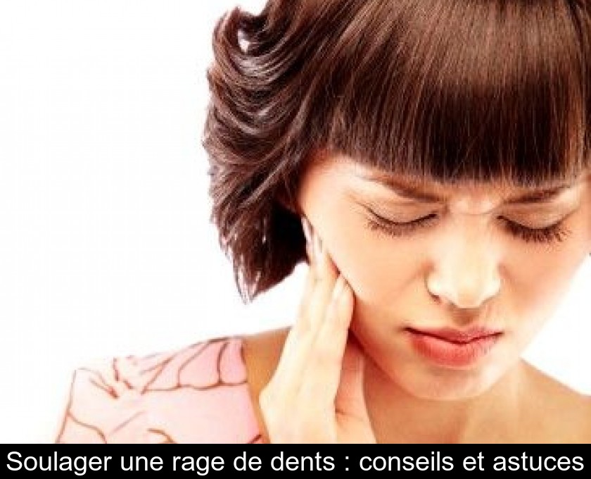 Soulager une rage de dents : conseils et astuces